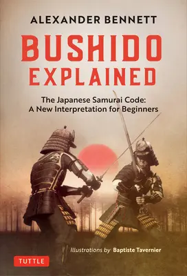 Bushido Explained: Japonský samurajský kódex: Nový výklad pre začiatočníkov - Bushido Explained: The Japanese Samurai Code: A New Interpretation for Beginners