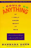 Mohol by som robiť čokoľvek, keby som len vedel, čo to je: Ako zistiť, čo naozaj chcete, a ako to dosiahnuť - I Could Do Anything If I Only Knew What It Was: How to Discover What You Really Want and How to Get It