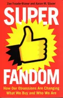 Superfandom - Ako naše posadnutosti menia to, čo kupujeme, a to, kým sme - Superfandom - How Our Obsessions Are Changing What We Buy and Who We Are