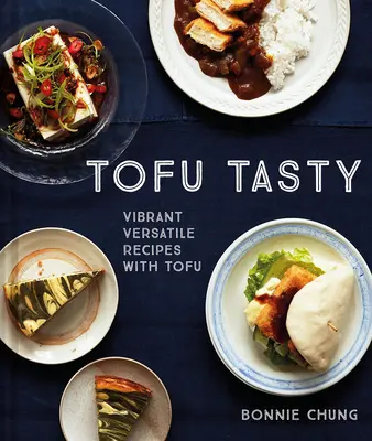 Tofu Tasty: Živé, všestranné recepty s tofu - Tofu Tasty: Vibrant, Versatile Recipes with Tofu