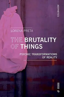 Brutalita vecí: Psychické premeny reality - The Brutality of Things: Psychic Transformations of Reality