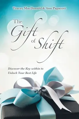 Dar posunu: Objavte v sebe kľúč k odomknutiu svojho najlepšieho života - The Gift of Shift: Discover the Key Within to Unlock Your Best Life