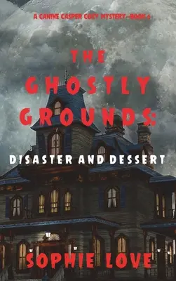 Strašidelný pozemok: (A Canine Casper Cozy Mystery-Book 6) - The Ghostly Grounds: Disaster and Dessert (A Canine Casper Cozy Mystery-Book 6)