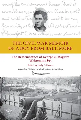 Spomienky chlapca z Baltimoru na občiansku vojnu: Maguire, napísané v roku 1893: Spomienky Georgea C. Maguirea - The Civil War Memoir of a Boy from Baltimore: The Remembrance of George C. Maguire, Written in 1893