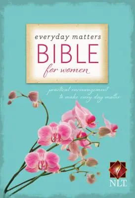 Everyday Matters Bible for Women-NLT: Practical Encouragement to Make Every Day Matter