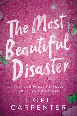 Najkrajšia katastrofa: Ako Boh robí zázraky z našich chýb - The Most Beautiful Disaster: How God Makes Miracles Out of Our Mistakes