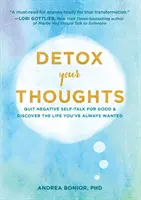 Detoxikujte svoje myšlienky: Prestaňte nadobro hovoriť negatívne o sebe a objavte život, po akom ste vždy túžili - Detox Your Thoughts: Quit Negative Self-Talk for Good and Discover the Life You've Always Wanted