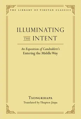 Osvetlenie zámeru: Výklad Candrakirtiho knihy Vstup na strednú cestu - Illuminating the Intent: An Exposition of Candrakirti's Entering the Middle Way