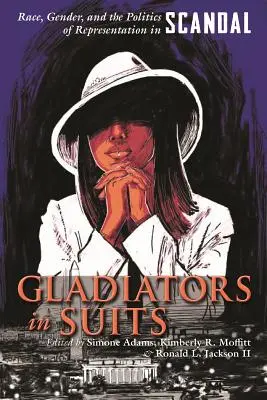 Gladiátori v oblekoch: Rasa, rod a politika reprezentácie v škandále - Gladiators in Suits: Race, Gender, and the Politics of Representation in Scandal