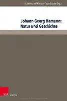 Johann Georg Hamann: Príroda a dejiny: ACTA z jedenásteho medzinárodného Hamannovho kolokvia na Kirchliche Hochschule Wuppertal/Bethel 2015 - Johann Georg Hamann: Natur Und Geschichte: ACTA Des Elften Internationalen Hamann-Kolloquiums an Der Kirchlichen Hochschule Wuppertal/Bethel 2015