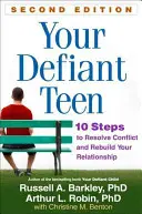 Váš vzdorovitý tínedžer, druhé vydanie: 10 krokov, ako vyriešiť konflikt a obnoviť váš vzťah - Your Defiant Teen, Second Edition: 10 Steps to Resolve Conflict and Rebuild Your Relationship