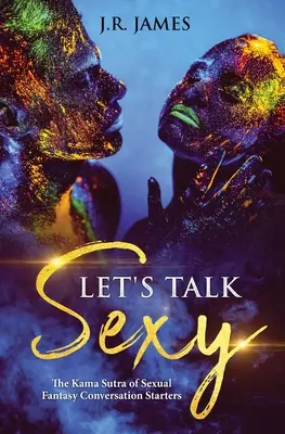 Hovorme o sexi: Hovorme o sexuálnych fantáziách: Kámasútra o začatí rozhovorov o sexuálnych fantáziách - Let's Talk Sexy: The Kama Sutra of Sexual Fantasy Conversation Starters