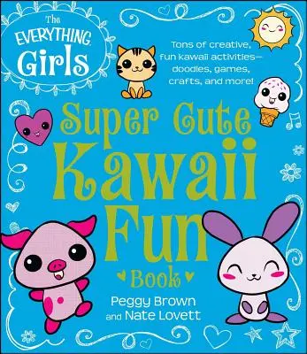 Všetko, čo dievčatá Super Cute Kawaii Fun Book - The Everything Girls Super Cute Kawaii Fun Book