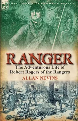 Ranger: Denníky z obdobia vojny a vojnových konfliktov, ktoré sa odohrávali v roku 1923 v meste Ranger, v ktorom sa nachádzal, a v ktorom sa nachádzal, a v ktorom sa nachádzal: Dobrodružný život Roberta Rogersa z Rangersov - Ranger: The Adventurous Life of Robert Rogers of the Rangers