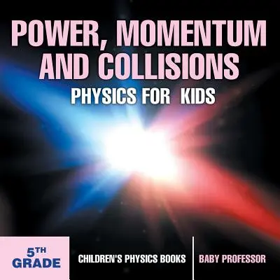 Sila, hybnosť a zrážky - Fyzika pre deti - 5. ročník - Detské knihy o fyzike - Power, Momentum and Collisions - Physics for Kids - 5th Grade - Children's Physics Books