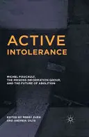 Aktívna intolerancia: Michel Foucault, Informačná skupina o väzniciach a budúcnosť zrušenia väzby - Active Intolerance: Michel Foucault, the Prisons Information Group, and the Future of Abolition