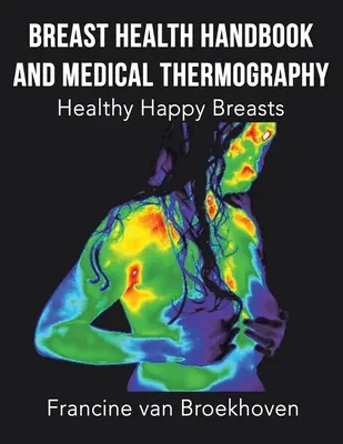 Príručka o zdraví prsníkov a lekárskej termografii: Zdravé a šťastné prsia - Breast Health Handbook and Medical Thermography: Healthy Happy Breasts
