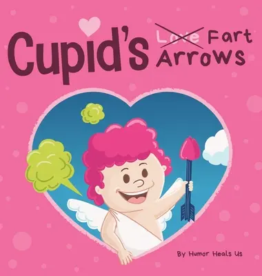 Amorove prdiace šípy: Dokonalý valentínsky darček pre chlapcov a dievčatá: Vtipná, nahlas čítaná kniha príbehov pre deti o prdení a Amorkovi. - Cupid's Fart Arrows: A Funny, Read Aloud Story Book For Kids About Farting and Cupid, Perfect Valentine's Day Gift For Boys and Girls