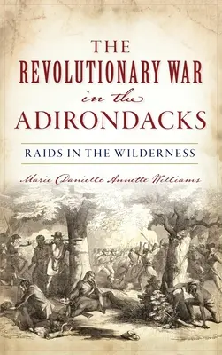 Revolučná vojna v Adirondacku: Nájazdy v divočine - Revolutionary War in the Adirondacks: Raids in the Wilderness