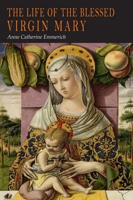 Život blahoslavenej Panny Márie: Z videní Anny Kataríny Emmerichovej - The Life of the Blessed Virgin Mary: From the Visions of Anne Catherine Emmerich