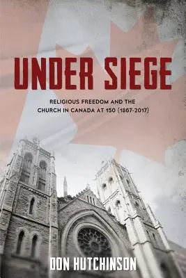 V obkľúčení: Náboženská sloboda a cirkev v Kanade v roku 150 (1867-2017) - Under Siege: Religious Freedom and the Church in Canada at 150 (1867-2017)