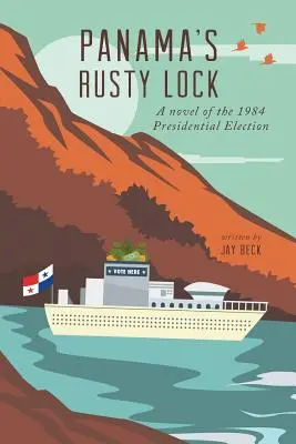 Panamský hrdzavý zámok: Román o prezidentských voľbách v roku 1984 - Panama's Rusty Lock: A novel of the 1984 Presidential Election