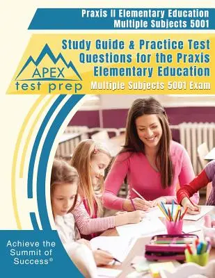 Praxis II Elementary Education Multiple Subjects 5001 Študijná príručka a praktické testové otázky pre Praxis Elementary Education Multiple Subjects 5001 - Praxis II Elementary Education Multiple Subjects 5001 Study Guide & Practice Test Questions for the Praxis Elementary Education Multiple Subjects 5001