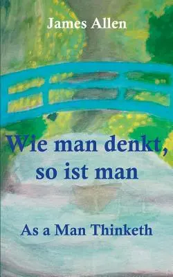 Wie man denkt, so ist man: As a Man Thinketh: as a Man Thinketh - Wie man denkt, so ist man: As a Man Thinketh