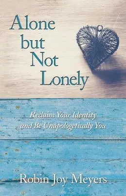 Sám, ale nie osamelý: Buďte sami a osamelí: Znovu získajte svoju identitu a buďte bezvýhradne sami sebou - Alone but Not Lonely: Reclaim Your Identity and Be Unapologetically You