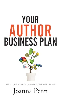 Váš autorský podnikateľský plán: Vydajte sa na ďalšiu úroveň svojej autorskej kariéry. - Your Author Business Plan: Take Your Author Career To The Next Level