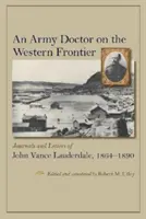 Armádny lekár na západnej hranici: John Vance Lauderdale: denníky a listy Johna Vancea Lauderdalea, 1864-1890 - An Army Doctor on the Western Frontier: Journals and Letters of John Vance Lauderdale, 1864-1890
