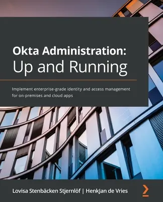 Správa systému Okta: Vydanie publikácie: Up and Running: Implementácia správy identít a prístupu podnikovej úrovne pre lokálne a cloudové aplikácie - Okta Administration: Up and Running: Implement enterprise-grade identity and access management for on-premises and cloud apps