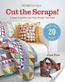 Scraptherapy(r) Cut the Scraps! 7 krokov k prešívaniu vašich zásob - Scraptherapy(r) Cut the Scraps!: 7 Steps to Quilting Your Way Through Your Stash