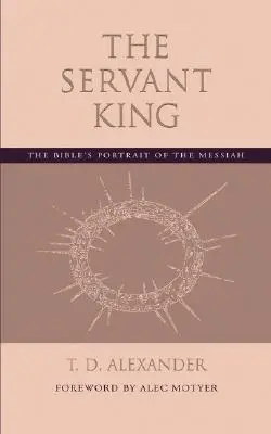 Sluha kráľ: Biblický portrét Mesiáša - The Servant King: The Bible's portrait of the Messiah