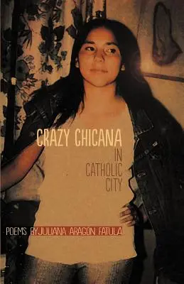 Bláznivá Chicana v katolíckom meste: Básne - Crazy Chicana in Catholic City: Poems