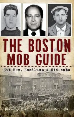 Sprievodca bostonskou mafiou: Sprievodca bostonskými nájomnými vrahmi, chuligánmi a úkrytmi - The Boston Mob Guide: Hit Men, Hoodlums & Hideouts