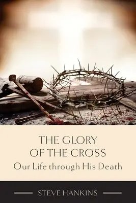 Sláva kríža: Náš život prostredníctvom jeho smrti - The Glory of the Cross: Our Life through His Death