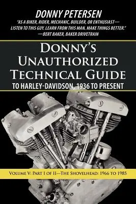 Donny's Unauthorized Technical Guide to Harley-Davidson, 1936 to Present (Donnyho neautorizovaný technický sprievodca Harley-Davidson od roku 1936 do súčasnosti): Volume V: The Shovelhead: Neodborná príručka pre Haridson-Davidson: časť I z II: 1966 až 1985 - Donny's Unauthorized Technical Guide to Harley-Davidson, 1936 to Present: Volume V: Part I of II-The Shovelhead: 1966 to 1985