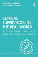 Klinický dohľad v reálnom svete: Praktický sprievodca etikou, právnymi otázkami a osobným rozvojom - Clinical Supervision in the Real World: A Practical Guide to Ethics, Legal Issues, and Personal Development