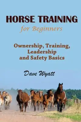 Výcvik koní pre začiatočníkov: Základy vlastníctva, výcviku, vedenia a bezpečnosti - Horse Training for Beginners: Ownership, Training, Leadership and Safety Basics