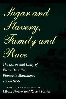 Cukor a otroctvo, rodina a rasa: listy a denník Pierra Dessallesa, plantážnika na Martiniku, 1808 - 1856 - Sugar and Slavery, Family and Race: The Letters and Diary of Pierre Dessalles, Planter in Martinique, 1808-1856