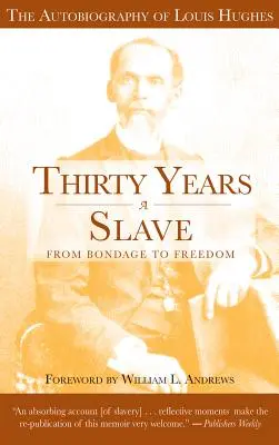 Tridsať rokov otrokom: Z otroctva na slobodu: Autobiografia Louisa Hughesa: The Institution of Slavery as Seen on Plantation in th - Thirty Years a Slave: From Bondage to Freedom: The Autobiography of Louis Hughes: The Institution of Slavery as Seen on the Plantation in th
