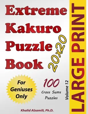 Extrémna kniha hádaniek Kakuro: 100 krížových súčtov (20x20): Len pre géniov - Extreme Kakuro Puzzle Book: 100 Large Print Cross Sums (20x20) Puzzles: For Geniuses Only
