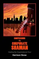 Spoveď firemného šamana: Liečenie organizačnej duše - Confessions of a Corporate Shaman: Healing the Organizational Soul