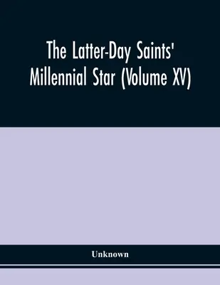 Tisícročná hviezda svätých neskorších dní (zväzok Xv) - The Latter-Day Saints' Millennial Star (Volume Xv)