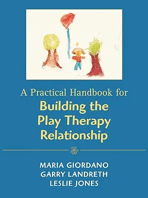 Praktická príručka na budovanie herného terapeutického vzťahu - A Practical Handbook for Building the Play Therapy Relationship