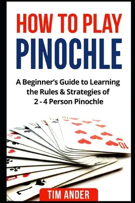 Ako hrať pinochle: Príručka pre začiatočníkov, ako sa naučiť pravidlá a stratégie hry pinochle pre 2 - 4 osoby - How to Play Pinochle: A Beginner's Guide to Learning the Rules & Strategies of 2 - 4 Person Pinochle