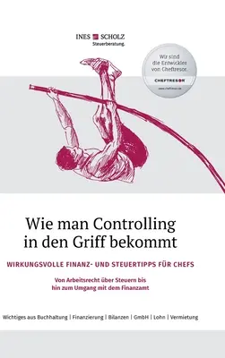 Ako zvládnuť controlling: Efektívne finančné a daňové tipy pre šéfov - od pracovného práva cez dane až po jednanie s F - Wie man Controlling in den Griff bekommt: Wirkungsvolle Finanz- und Steuertipps fr Chefs - Von Arbeitsrecht ber Steuern bis hin zum Umgang mit dem F