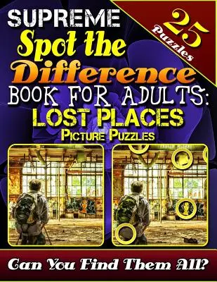 Najvyššia kniha Spot the Difference pre dospelých: Obrázkové hádanky Stratené miesta: Knihy s hádankami pre dospelých. Fotopuzzle Hunt. Dokážete nájsť - Supreme Spot the Difference Book for Adults: Lost Places Picture Puzzles: Spot the Difference Puzzle Books for Adults. Photo Puzzle Hunt. Can You Find