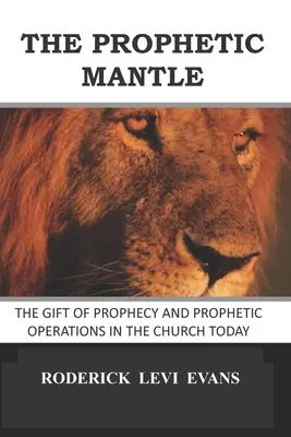 Prorocký plášť: Dar proroctva a prorocké pôsobenie v dnešnej cirkvi - The Prophetic Mantle: The Gift of Prophecy and Prophetic Operations in the Church Today